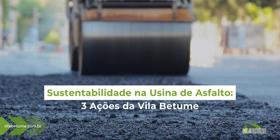 Sustentabilidade na Usina de Asfalto: 4 Ações da Vila Betume