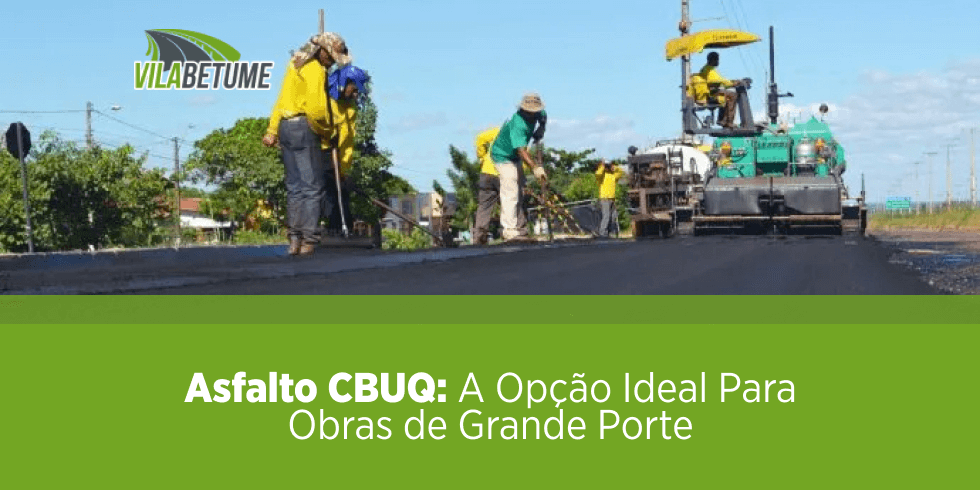 Asfalto CBUQ: A Opção Ideal Para Obras de Grande Porte