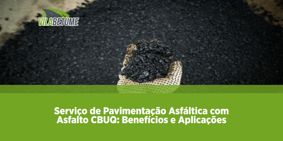 Serviço de Pavimentação Asfáltica com Asfalto CBUQ: Benefícios e Aplicações